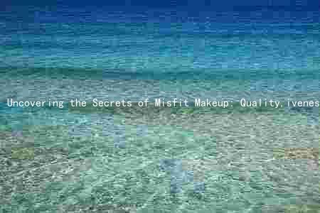 Uncovering the Secrets of Misfit Makeup: Quality,iveness, and Safety