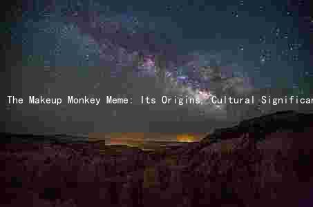 The Makeup Monkey Meme: Its Origins, Cultural Significance, and Impact on Society