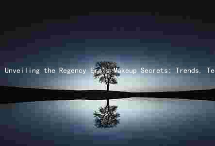 Unveiling the Regency Era's Makeup Secrets: Trends, Techniques, Influences, Evolution, and Icons