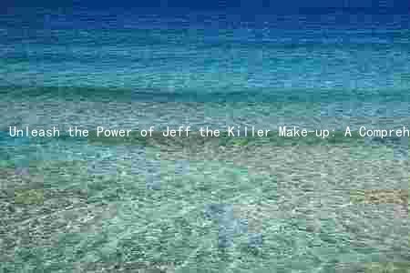 Unleash the Power of Jeff the Killer Make-up: A Comprehensive Guide to Its Effectiveness, Comparison, Benefits, and Updates