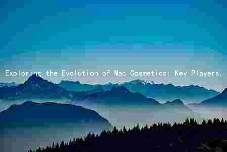 Exploring the Evolution of Mac Cosmetics: Key Players, Trends, Impact, and Future Outlook