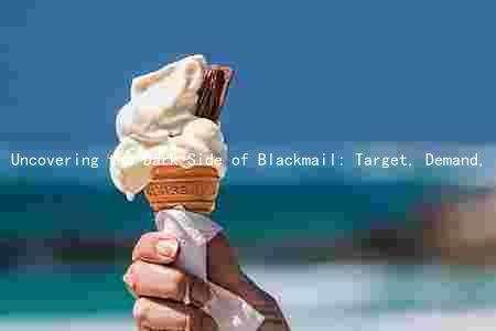 Uncovering the Dark Side of Blackmail: Target, Demand, and Access