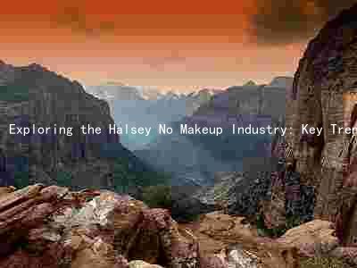 Exploring the Halsey No Makeup Industry: Key Trends, Major Players, Challenges, and Growth Prospects