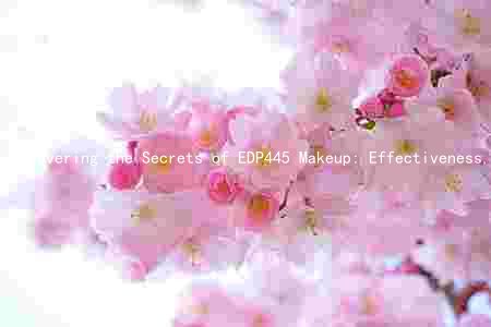 Uncovering the Secrets of EDP445 Makeup: Effectiveness, Durability, and Risks