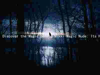 Discover the Magic Behind Nikki-Magic Nude: Its History, Creator, Popularity, Features, and Comparison to Other Products