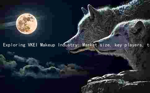 Exploring VKEI Makeup Industry: Market size, key players, trends, challenges, and consumer preferences