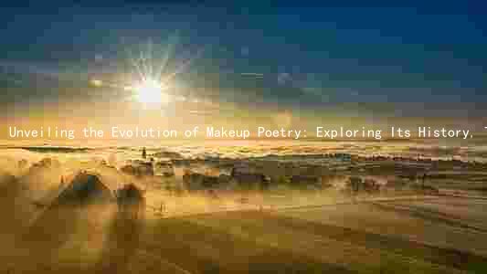 Unveiling the Evolution of Makeup Poetry: Exploring Its History, Themes, Influential Poets, Styles, and Current Trends