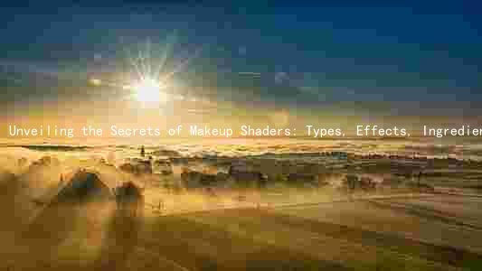 Unveiling the Secrets of Makeup Shaders: Types, Effects, Ingredients, and Best Practices
