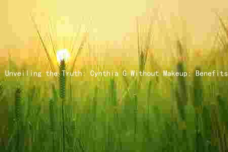 Unveiling the Truth: Cynthia G Without Makeup: Benefits, Risks, and Market Trends
