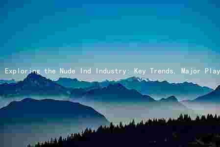 Exploring the Nude Ind Industry: Key Trends, Major Players, Challenges, and Growth Prospects