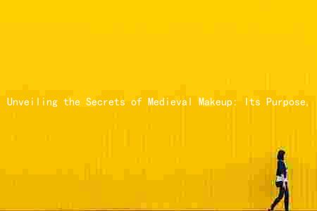 Unveiling the Secrets of Medieval Makeup: Its Purpose, Differences, Ingredients, and Impact on Daily Life