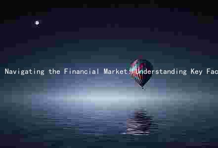 Navigating the Financial Market: Understanding Key Factors, Risks, and Trends in the Current Economic Climate