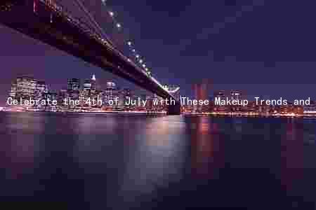 Celebrate the 4th of July with These Makeup Trends and Tips