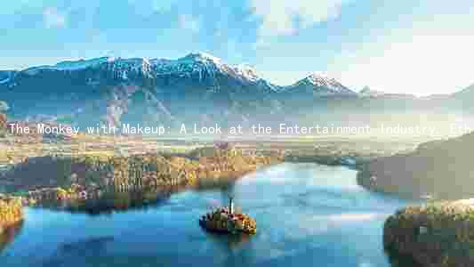 The Monkey with Makeup: A Look at the Entertainment Industry, Ethical Concerns, and Public Perceptions