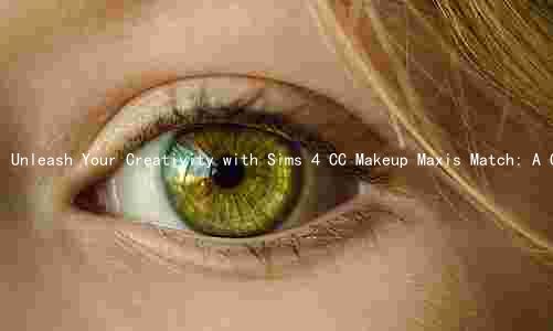 Unleash Your Creativity with Sims 4 CC Makeup Maxis Match: A Comprehensive Review