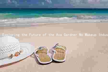 Exploring the Future of the Ava Gardner No Makeup Industry: Trends, Players, Challenges, and Opportunities