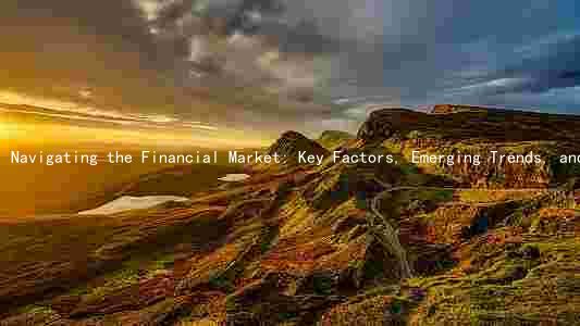 Navigating the Financial Market: Key Factors, Emerging Trends, and Challenges