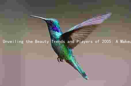 Unveiling the Beauty Trends and Players of 2005: A Makeup Industry Retrospective