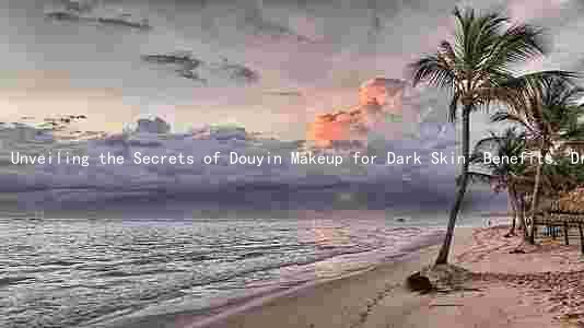 Unveiling the Secrets of Douyin Makeup for Dark Skin: Benefits, Drawbacks, and Precautions