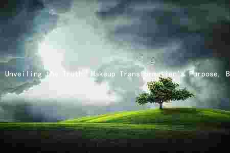 Unveiling the Truth: Makeup Transformation's Purpose, Benefits, Risks, and Long-Term Effects