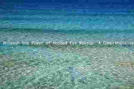 Unleash the Power of Hooded Eye Makeup: A Comprehensive Guide to Natural Beauty