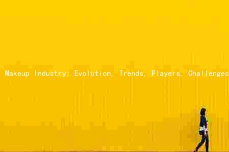 Makeup Industry: Evolution, Trends, Players, Challenges, and Opportunities