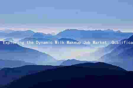 Exploring the Dynamic Milk Makeup Job Market: Qualifications, Responsibilities, Advancement, and Salary Ranges