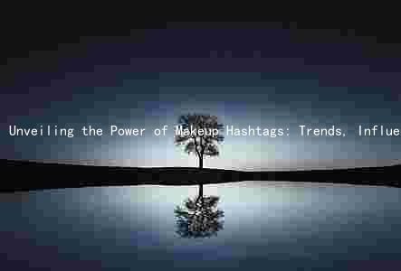 Unveiling the Power of Makeup Hashtags: Trends, Influencers, and Risks on Instagram