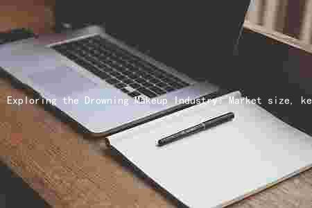 Exploring the Drowning Makeup Industry: Market size, key players, trends, challenges, and growth prospects