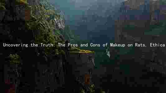 Uncovering the Truth: The Pros and Cons of Makeup on Rats, Ethical Debates, and Alternatives