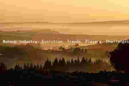 Makeup Industry: Evolution, Trends, Players, Challenges, and Responses