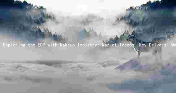 Exploring the EDP with Makeup Industry: Market Trends, Key Drivers, Major Players, Challenges, and Future Prospects
