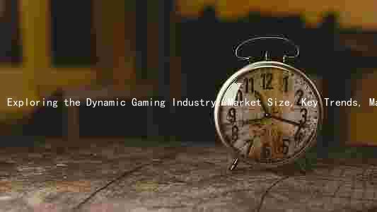 Exploring the Dynamic Gaming Industry: Market Size, Key Trends, Major Players, Challenges, and Opportunities